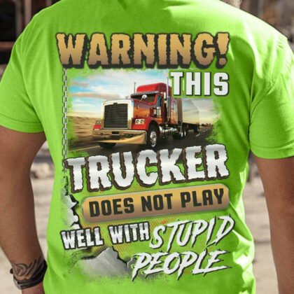This Trucker Does not Play well with stupid People